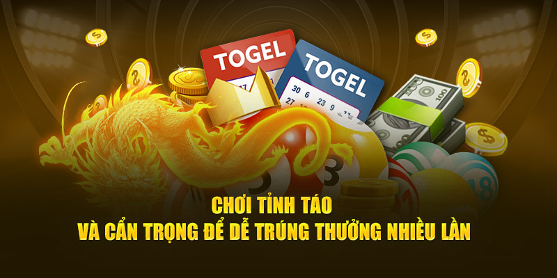 Chơi tỉnh táo và cẩn trọng để dễ trúng thưởng nhiều lần