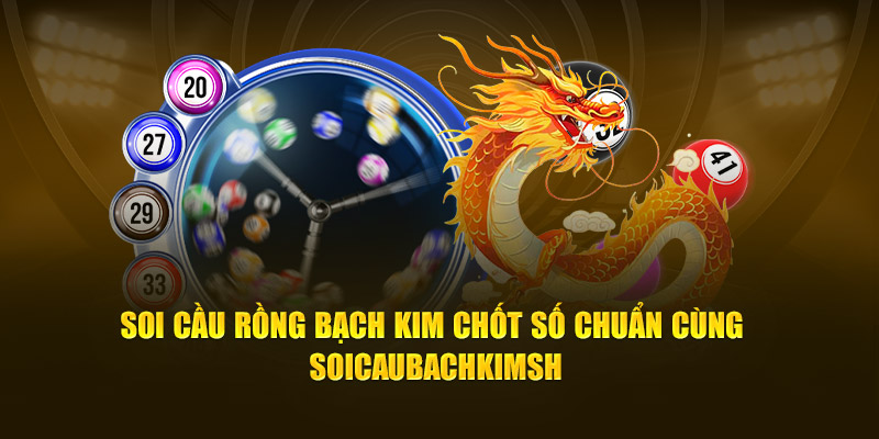 Chốt số chuẩn cùng soi cầu rồng bạch kim