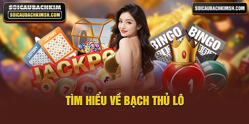 Tìm hiểu về bạch thủ lô