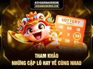 Những cặp lô hay về cùng nhau